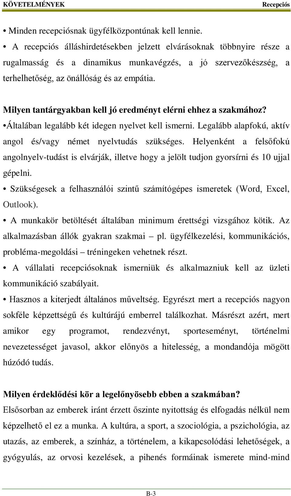 Milyen tantárgyakban kell jó eredményt elérni ehhez a szakmához? Általában legalább két idegen nyelvet kell ismerni. Legalább alapfokú, aktív angol és/vagy német nyelvtudás szükséges.