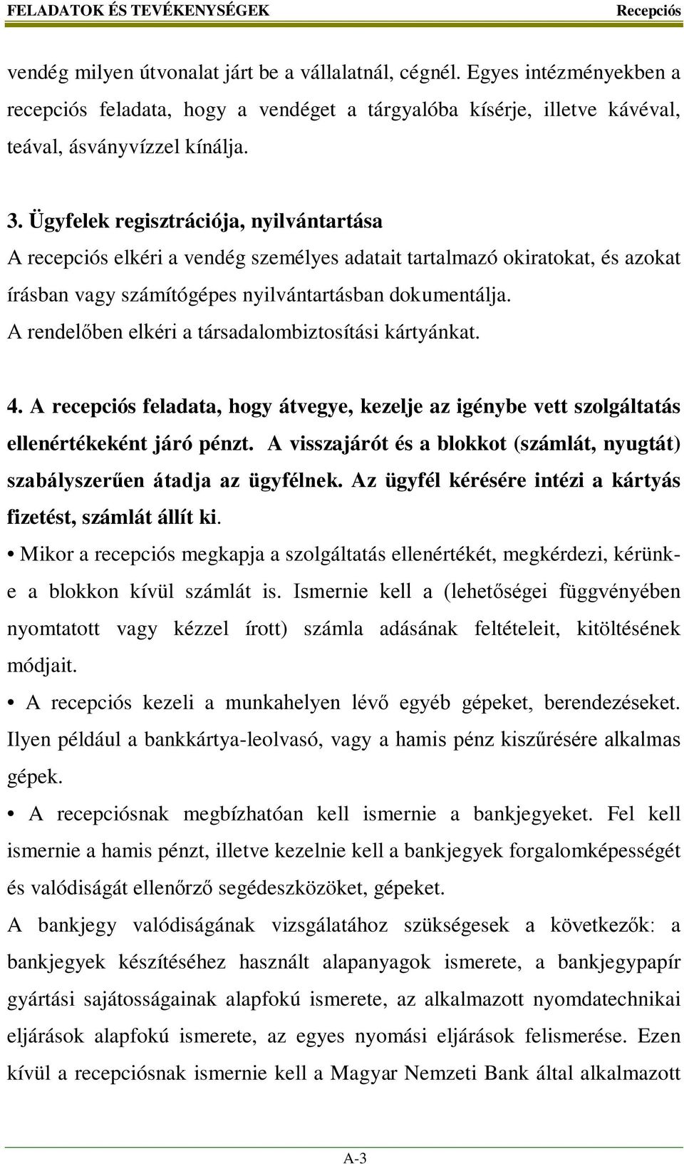Ügyfelek regisztrációja, nyilvántartása A recepciós elkéri a vendég személyes adatait tartalmazó okiratokat, és azokat írásban vagy számítógépes nyilvántartásban dokumentálja.