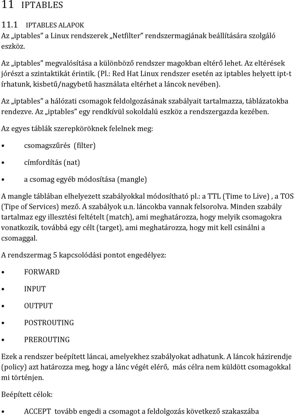 Az iptables a hálózati csomagok feldolgozásának szabályait tartalmazza, táblázatokba rendezve. Az iptables egy rendkívül sokoldalú eszköz a rendszergazda kezében.