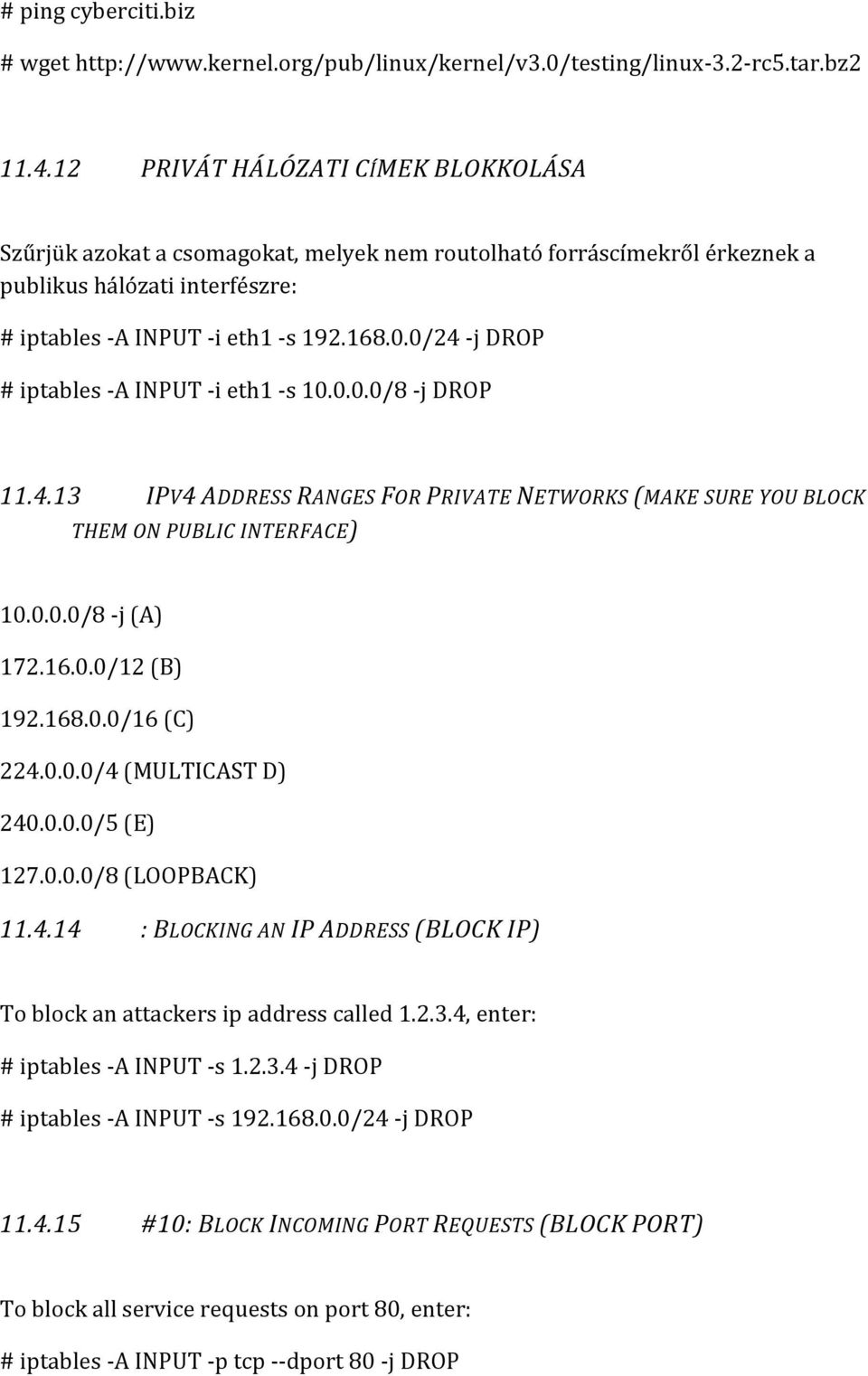 0/24 -j DROP # iptables -A INPUT -i eth1 -s 10.0.0.0/8 -j DROP 11.4.13 IPV4 ADDRESS RANGES FOR PRIVATE NETWORKS (MAKE SURE YOU BLOCK THEM ON PUBLIC INTERFACE) 10.0.0.0/8 -j (A) 172.16.0.0/12 (B) 192.