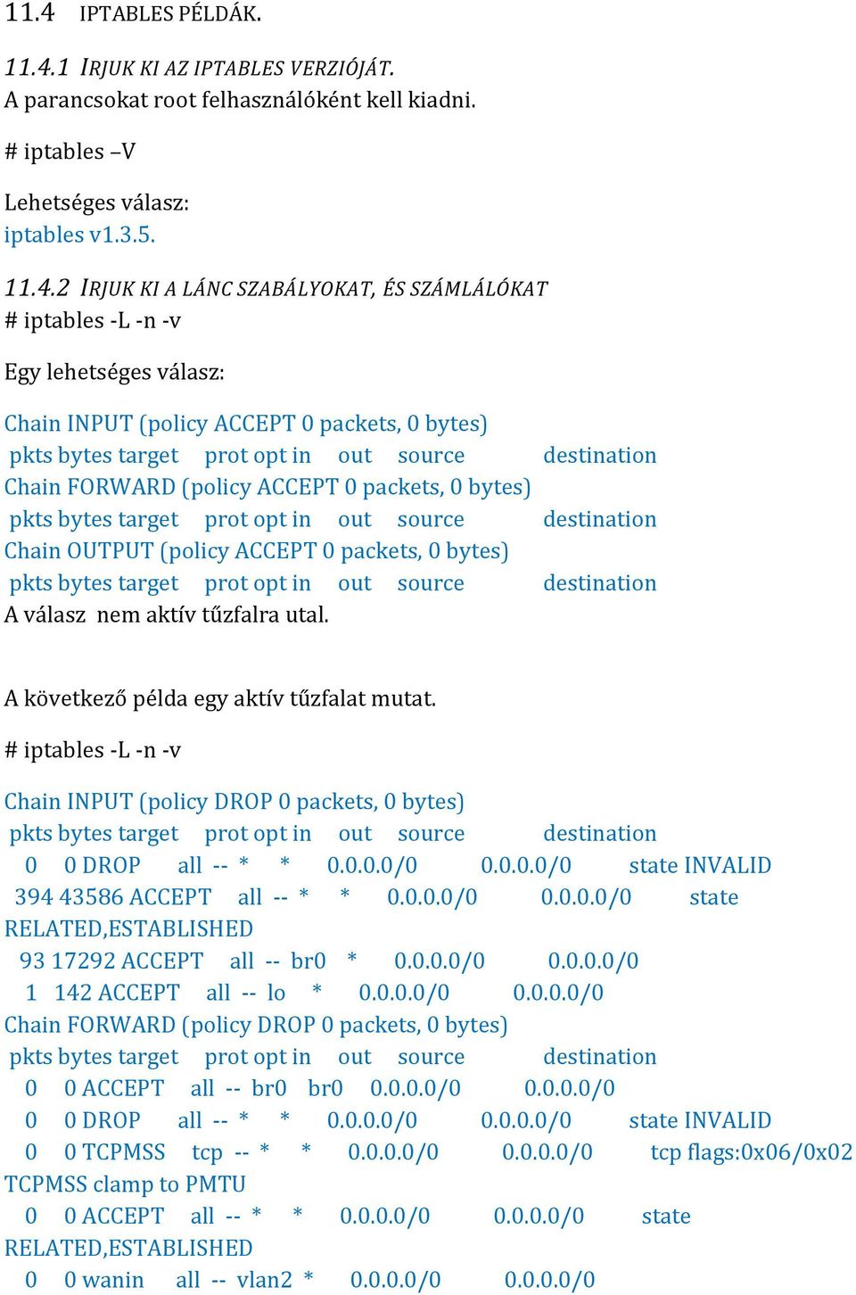 bytes) pkts bytes target prot opt in out source destination Chain OUTPUT (policy ACCEPT 0 packets, 0 bytes) pkts bytes target prot opt in out source destination A válasz nem aktív tűzfalra utal.