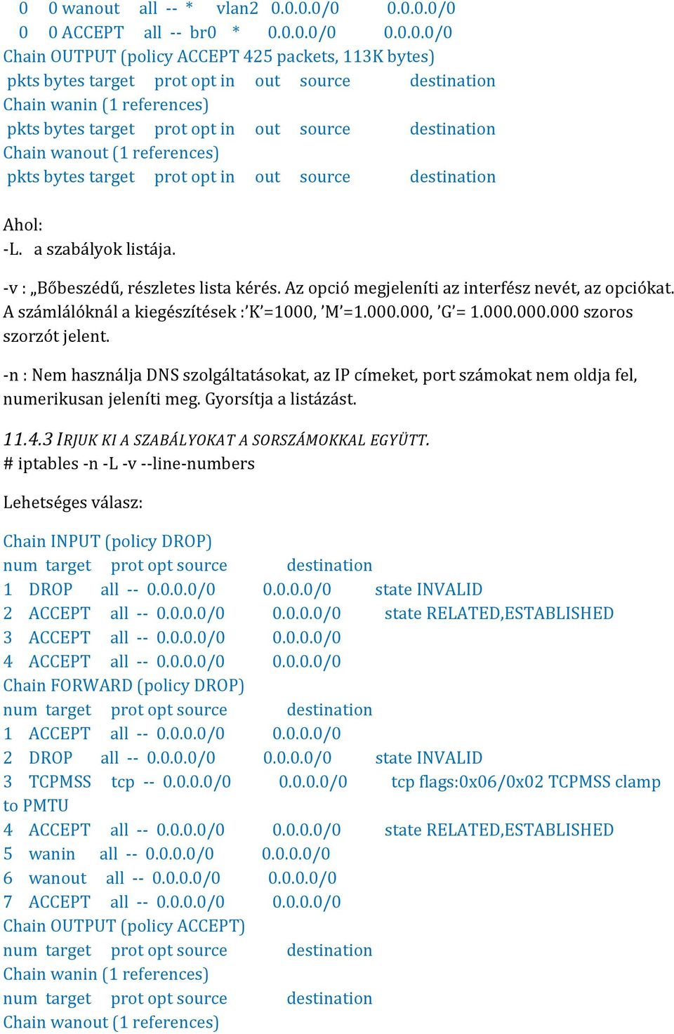 -v : Bőbeszédű, részletes lista kérés. Az opció megjeleníti az interfész nevét, az opciókat. A számlálóknál a kiegészítések : K =1000, M =1.000.000, G = 1.000.000.000 szoros szorzót jelent.