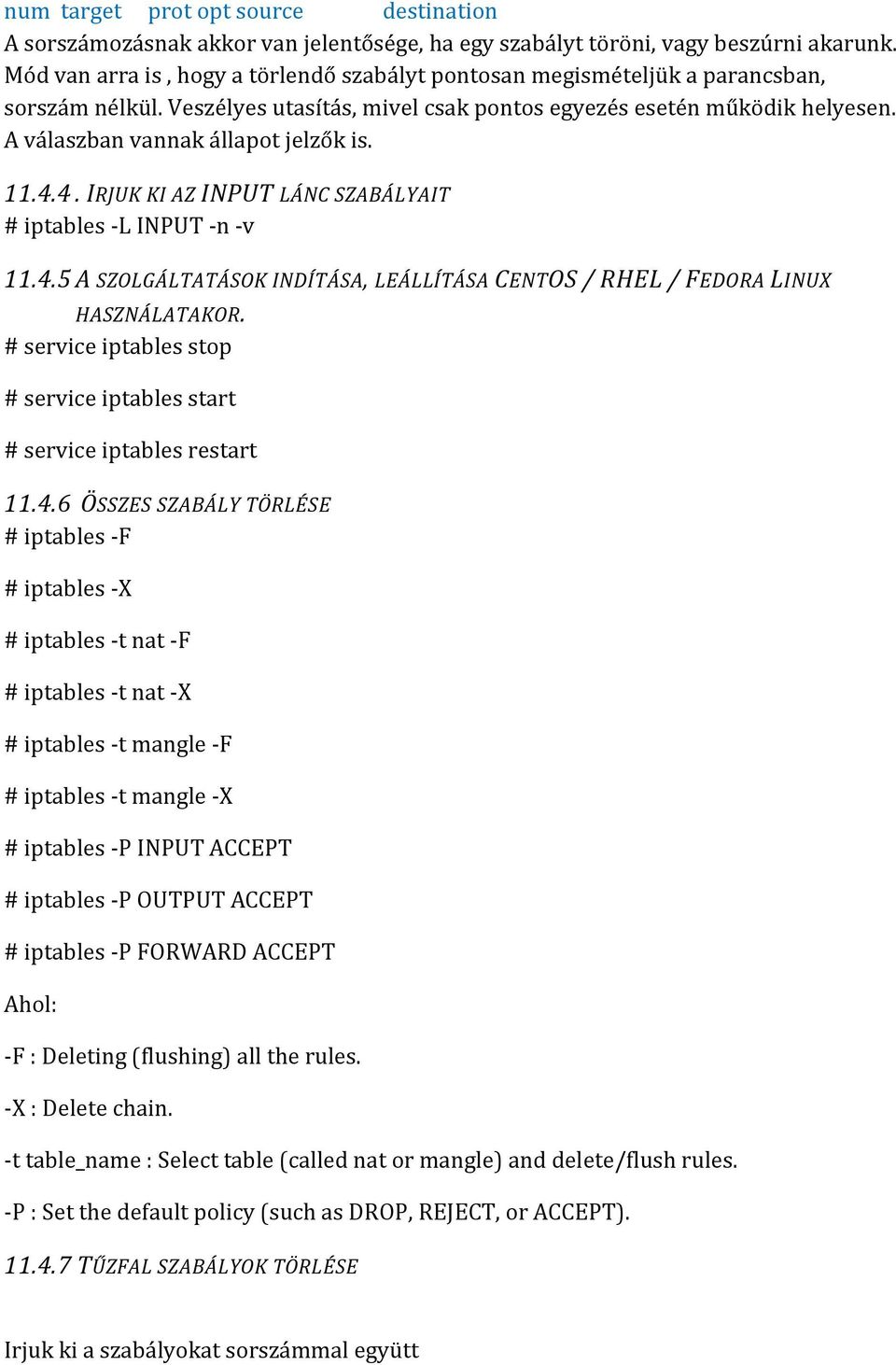 A válaszban vannak állapot jelzők is. 11.4.4. IRJUK KI AZ INPUT LÁNC SZABÁLYAIT # iptables -L INPUT -n -v 11.4.5 A SZOLGÁLTATÁSOK INDÍTÁSA, LEÁLLÍTÁSA CENTOS / RHEL / FEDORA LINUX HASZNÁLATAKOR.