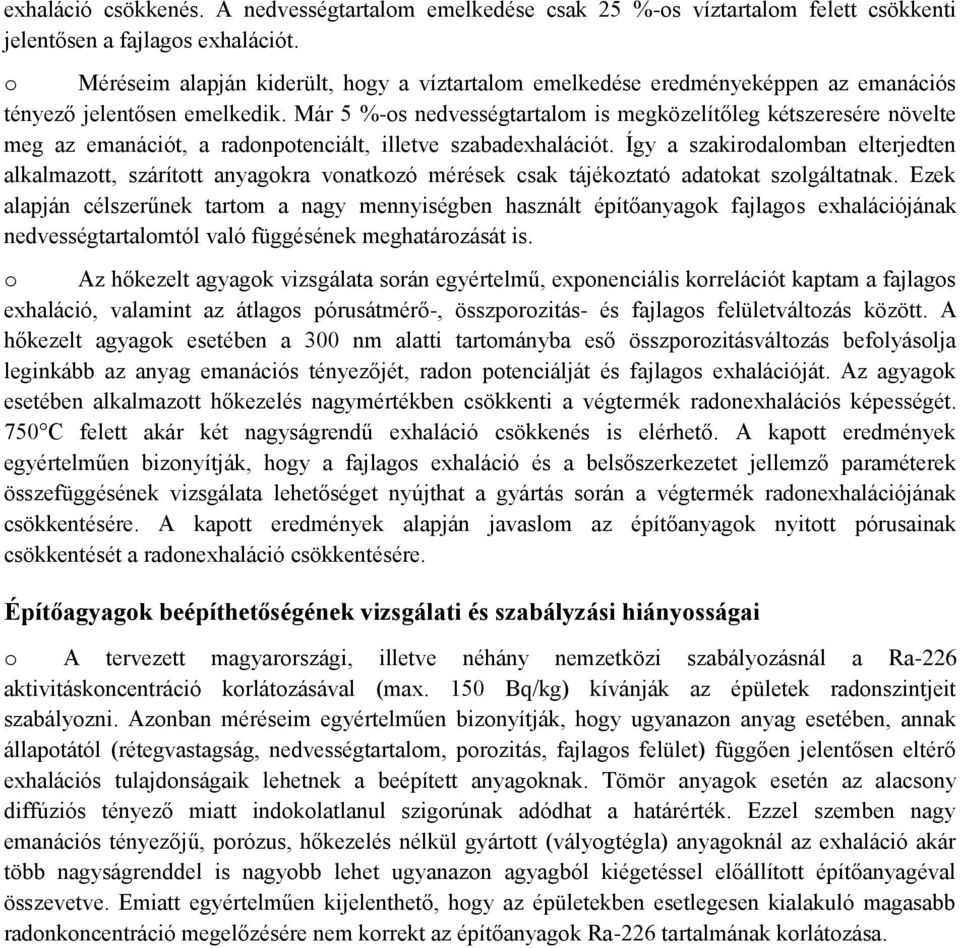 Már 5 %-os nedvességtartalom is megközelítőleg kétszeresére növelte meg az emanációt, a radonpotenciált, illetve szabadexhalációt.