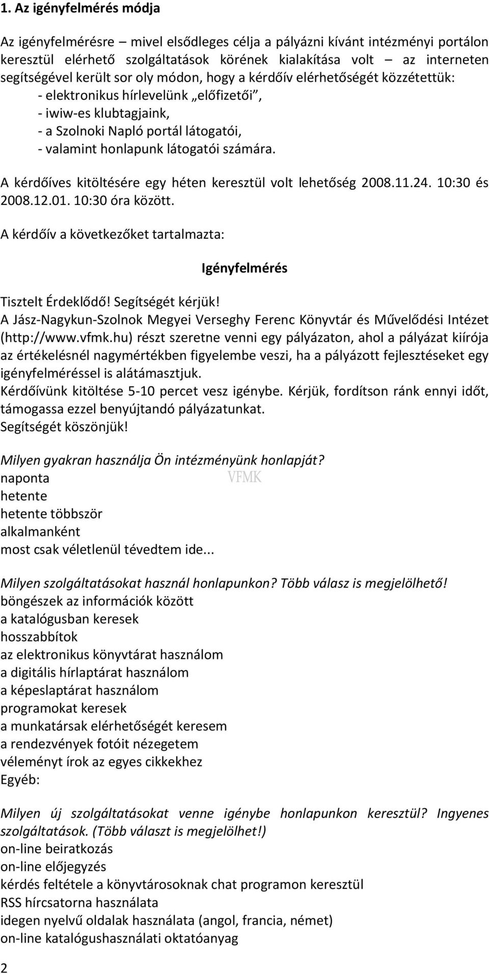 A kérdőíves kitöltésére egy héten keresztül volt lehetőség 2008.11.24. 10:30 és 2008.12.01. 10:30 óra között. A kérdőív a következőket tartalmazta: 2 Igényfelmérés Tisztelt Érdeklődő!