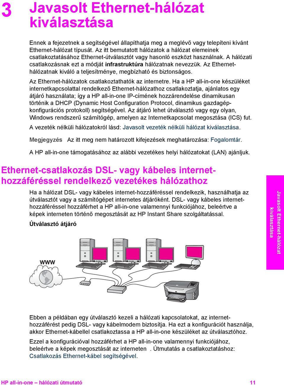 Az Ethernethálózatnak kiváló a teljesítménye, megbízható és biztonságos. Az Ethernet-hálózatok csatlakoztathatók az internetre.