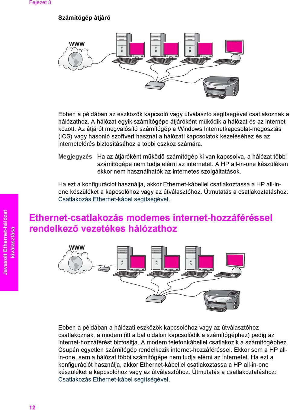 Az átjárót megvalósító számítógép a Windows Internetkapcsolat-megosztás (ICS) vagy hasonló szoftvert használ a hálózati kapcsolatok kezeléséhez és az internetelérés biztosításához a többi eszköz