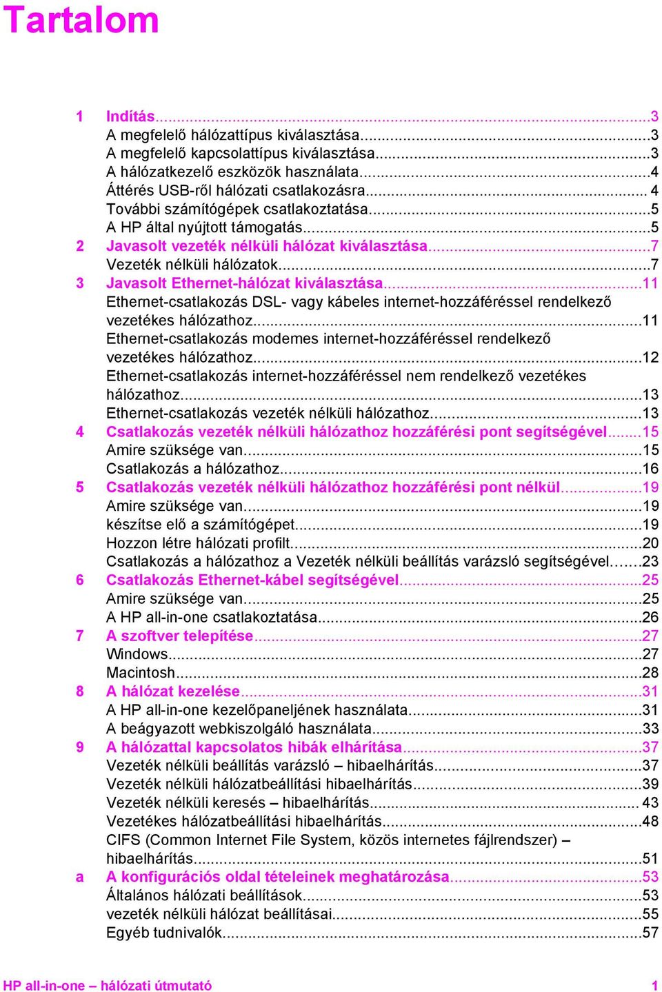 ..7 3 Javasolt Ethernet-hálózat kiválasztása...11 Ethernet-csatlakozás DSL- vagy kábeles internet-hozzáféréssel rendelkező vezetékes hálózathoz.