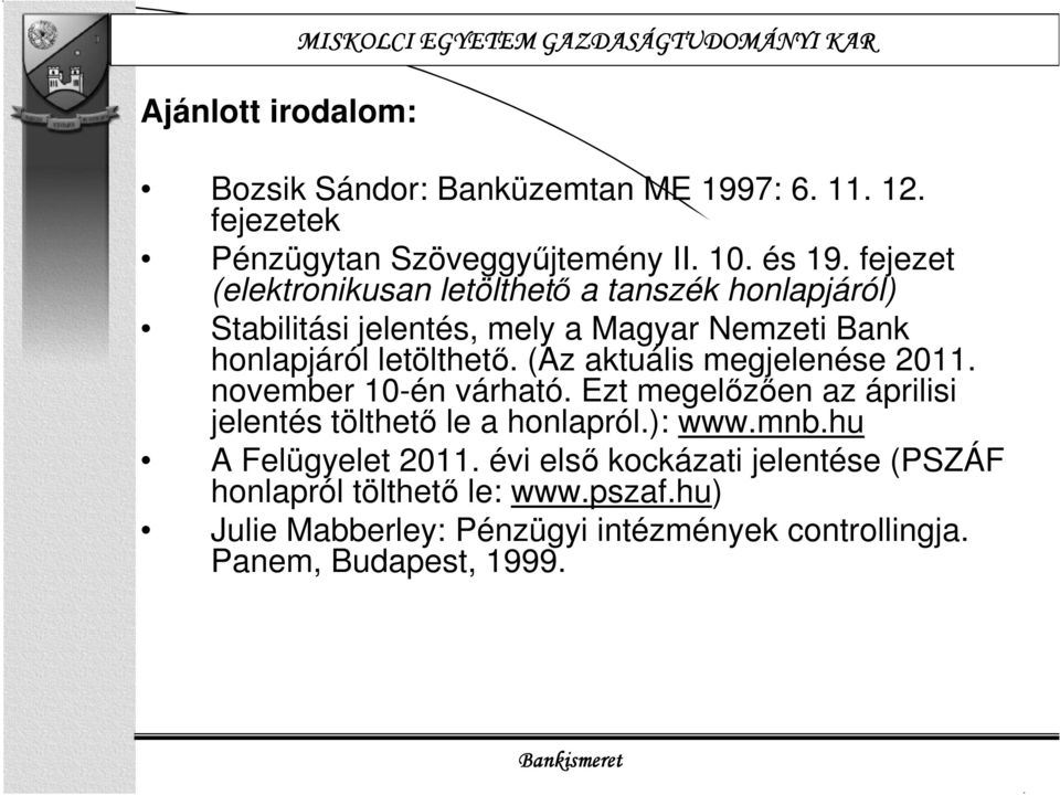 (Az aktuális megjelenése 2011. november 10-én várható. Ezt megelőzően az áprilisi jelentés tölthető le a honlapról.): www.mnb.hu A Felügyelet 2011.