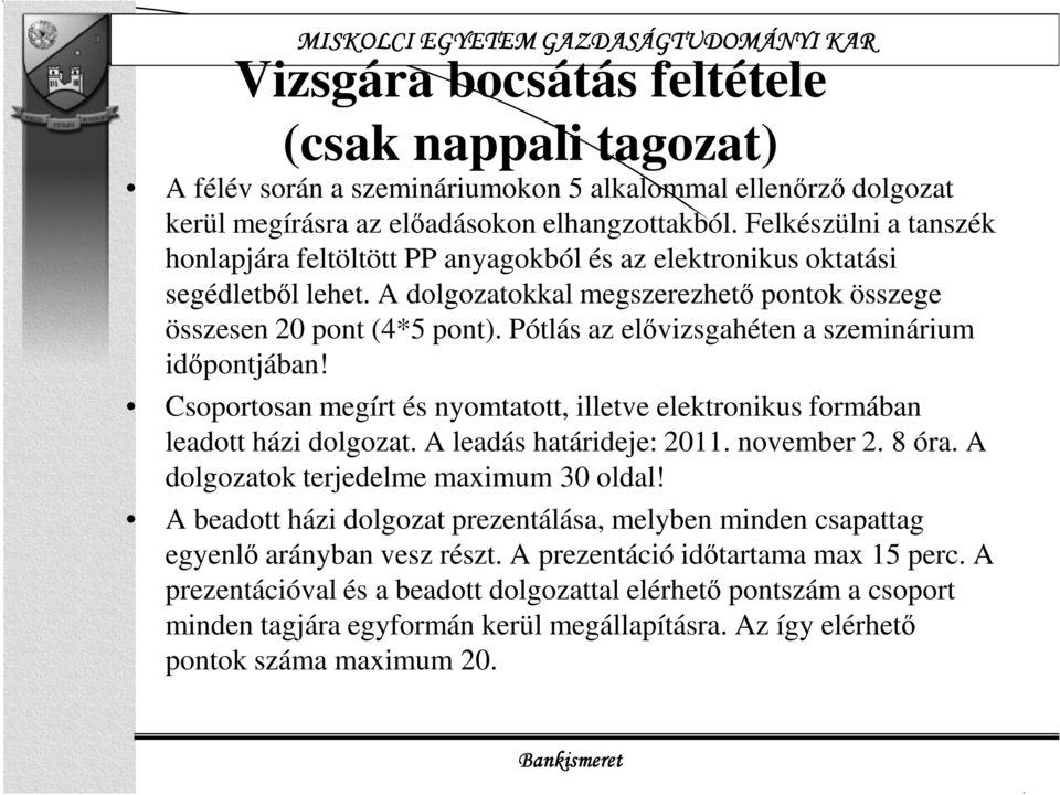 Pótlás az elővizsgahéten a szeminárium időpontjában! Csoportosan megírt és nyomtatott, illetve elektronikus formában leadott házi dolgozat. A leadás határideje: 2011. november 2. 8 óra.