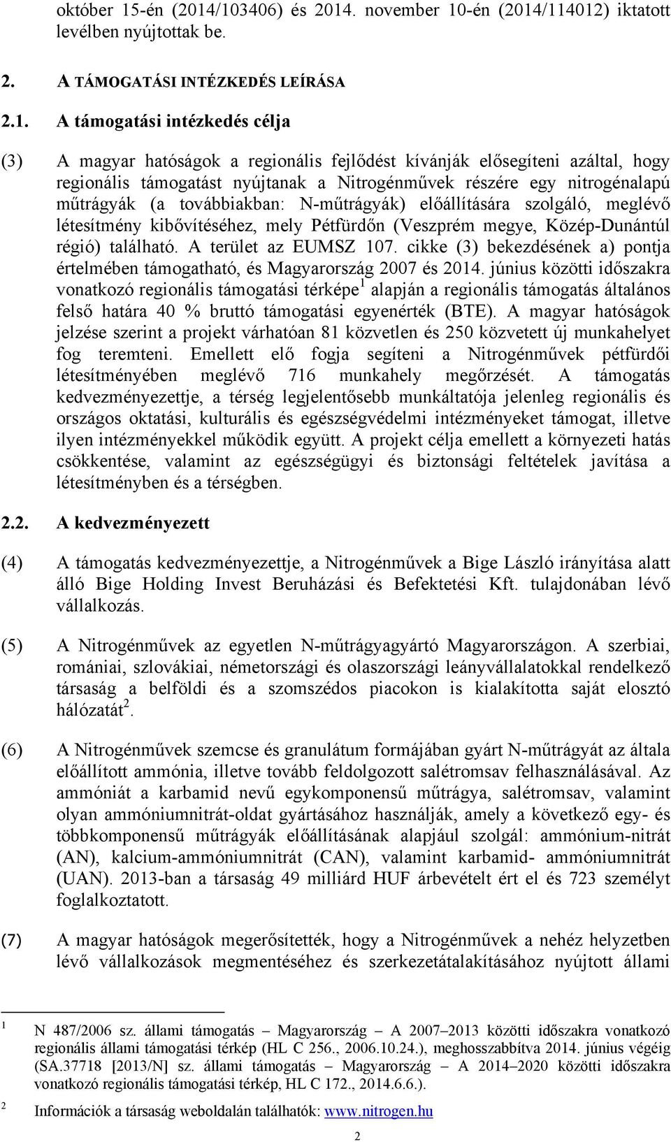 /103406) és 2014. november 10/114012) iktatott levélben nyújtottak be. 2. A TÁMOGATÁSI INTÉZKEDÉS LEÍRÁSA 2.1. A támogatási intézkedés célja (3) A magyar hatóságok a regionális fejlődést kívánják