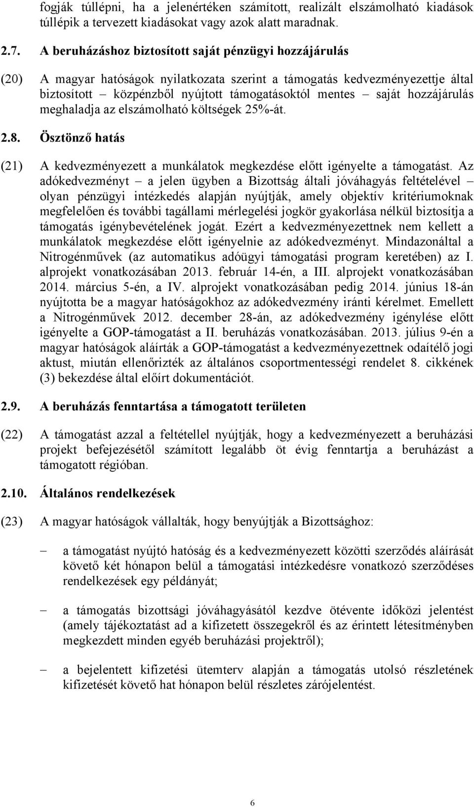 hozzájárulás meghaladja az elszámolható költségek 25%-át. 2.8. Ösztönző hatás (21) A kedvezményezett a munkálatok megkezdése előtt igényelte a támogatást.