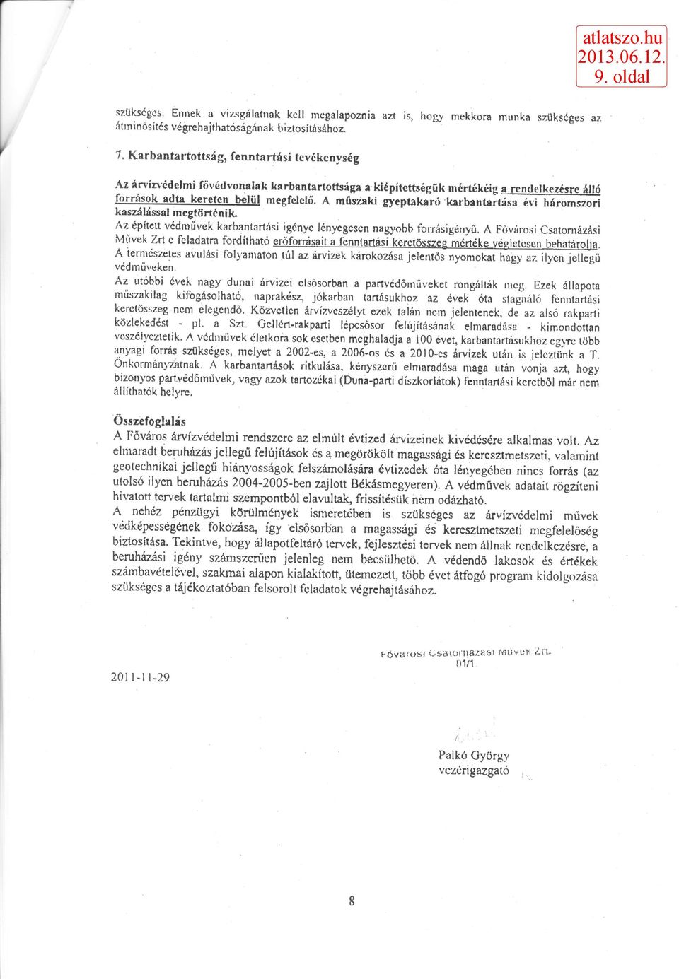 A műszaki gyeptakaró karbantartása évi háromszori kaszálással megtörténik. Az épített védművek karbantartási igénye lényegesen nagyobb forrásigényű.