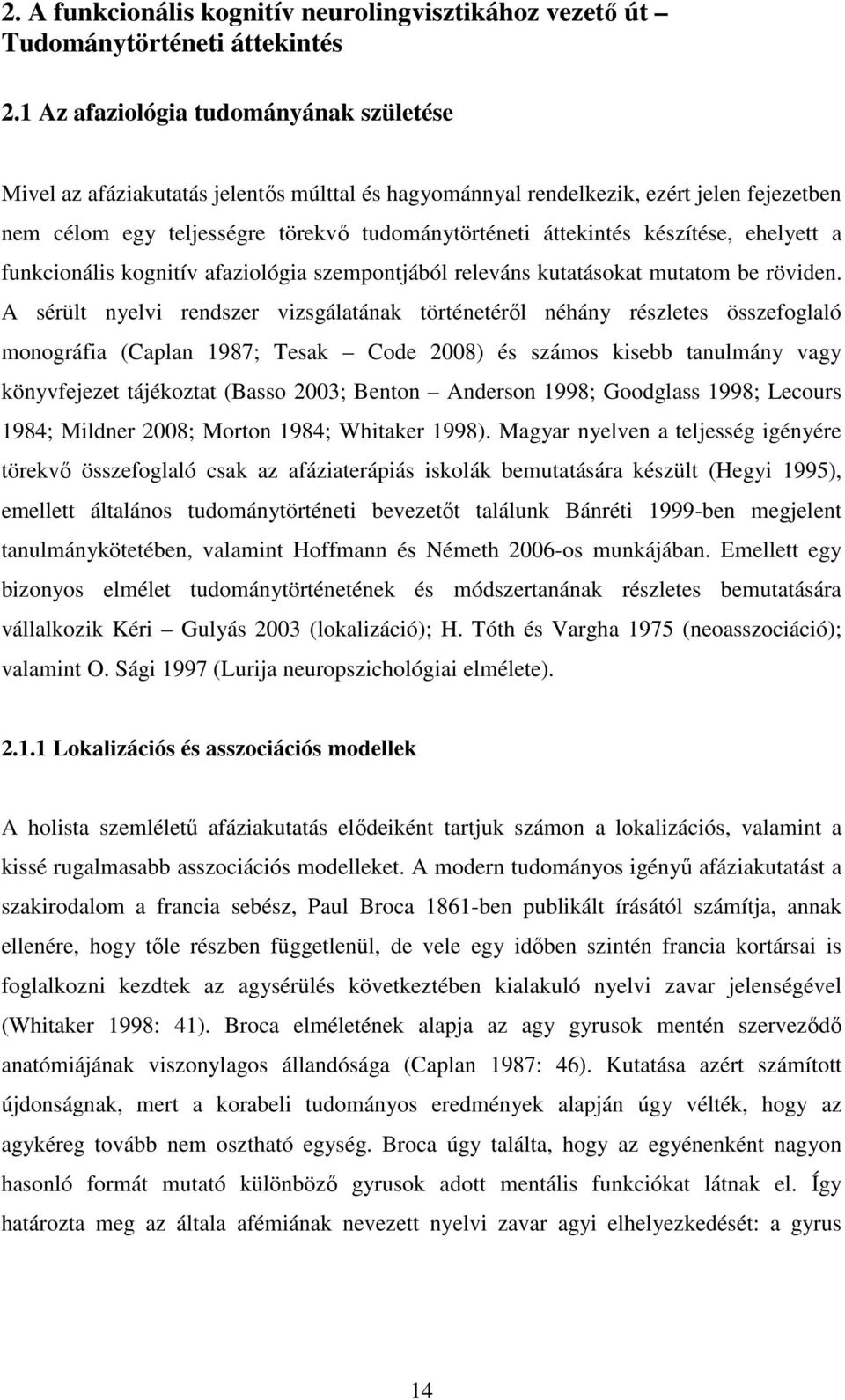készítése, ehelyett a funkcionális kognitív afaziológia szempontjából releváns kutatásokat mutatom be röviden.