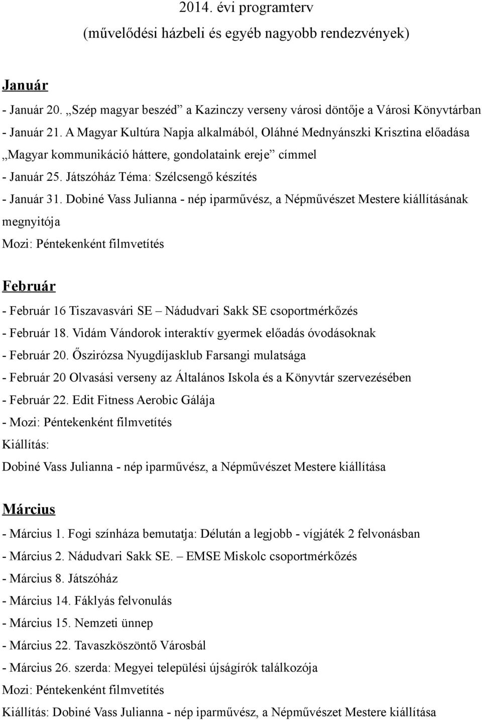 Dobiné Vass Julianna - nép iparművész, a Népművészet Mestere kiállításának megnyitója Február - Február 16 Tiszavasvári SE Nádudvari Sakk SE csoportmérkőzés - Február 18.