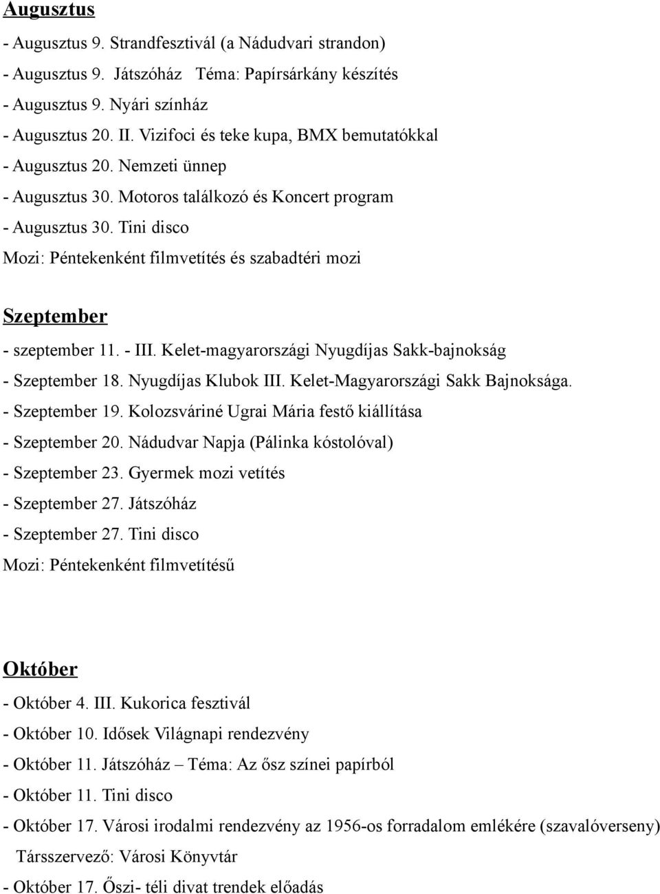 - III. Kelet-magyarországi Nyugdíjas Sakk-bajnokság - Szeptember 18. Nyugdíjas Klubok III. Kelet-Magyarországi Sakk Bajnoksága. - Szeptember 19.