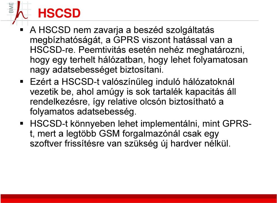 Ezért a HSCSD-t valószínűleg induló hálózatoknál vezetik be, ahol amúgy is sok tartalék kapacitás áll rendelkezésre, így relative olcsón