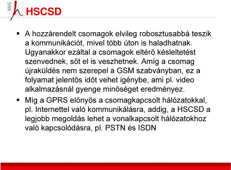 Amíg a csomag újraküldés nem szerepel a GSM szabványban, ez a folyamat jelentős időt vehet igénybe, ami pl.