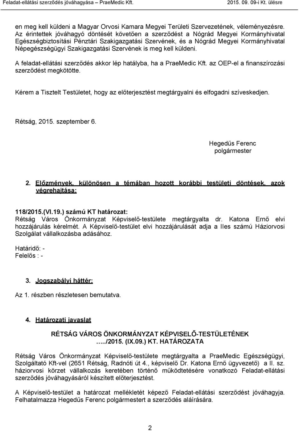 Szakigazgatási Szervének is meg kell küldeni. A feladat-ellátási szerződés akkor lép hatályba, ha a PraeMedic Kft. az OEP-el a finanszírozási szerződést megkötötte.