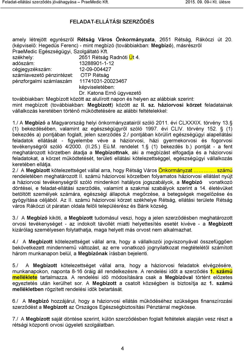 adószám: 13288901-1-12 cégjegyzékszám: 12-09-004427 számlavezető pénzintézet: OTP Rétság pénzforgalmi számlaszám 11741031-20023467 képviseletében: Dr.