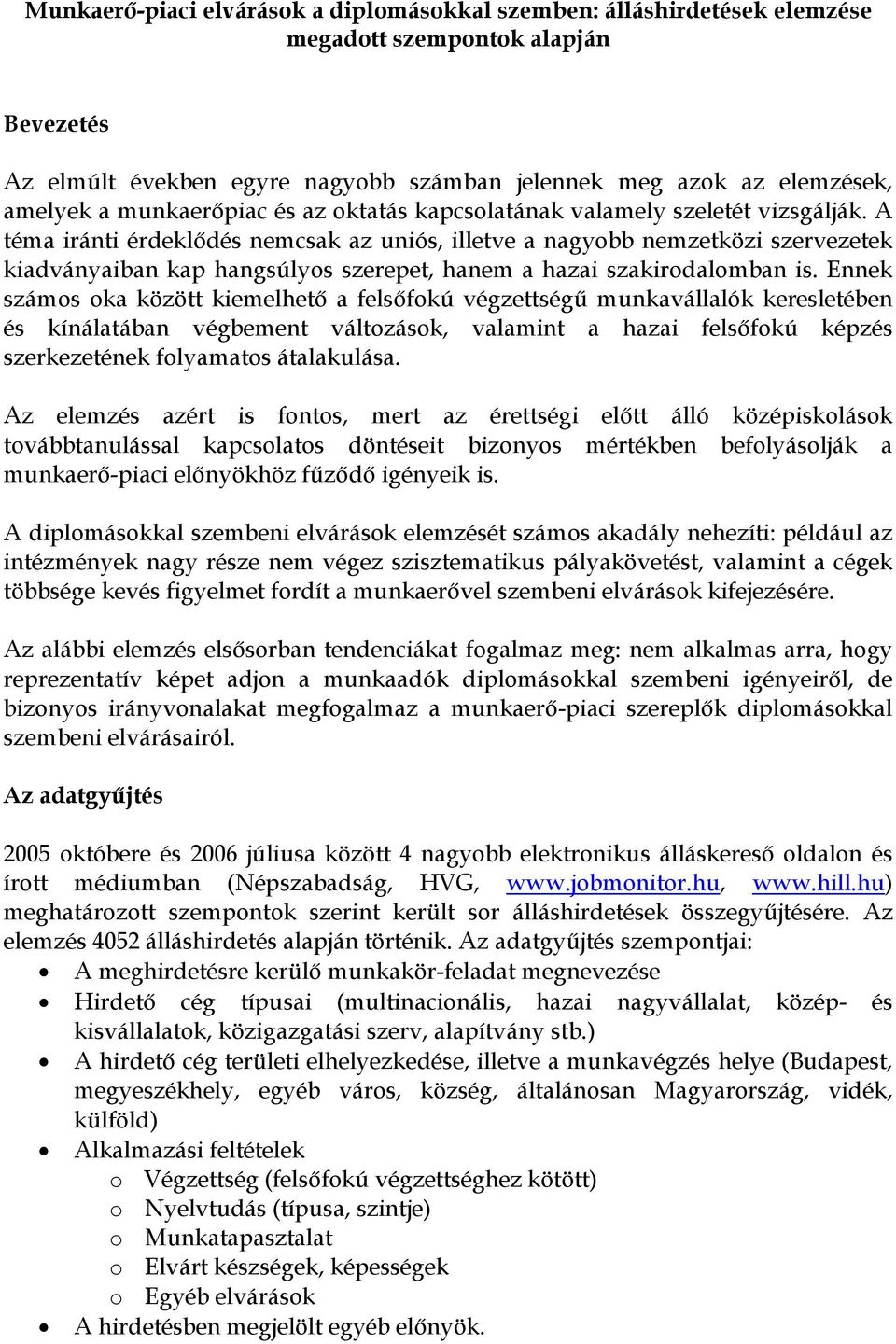 A téma iránti érdeklődés nemcsak az uniós, illetve a nagyobb nemzetközi szervezetek kiadványaiban kap hangsúlyos szerepet, hanem a hazai szakirodalomban is.