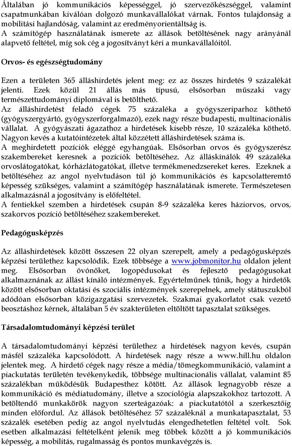 A számítógép használatának ismerete az állások betöltésének nagy arányánál alapvető feltétel, míg sok cég a jogosítványt kéri a munkavállalóitól.