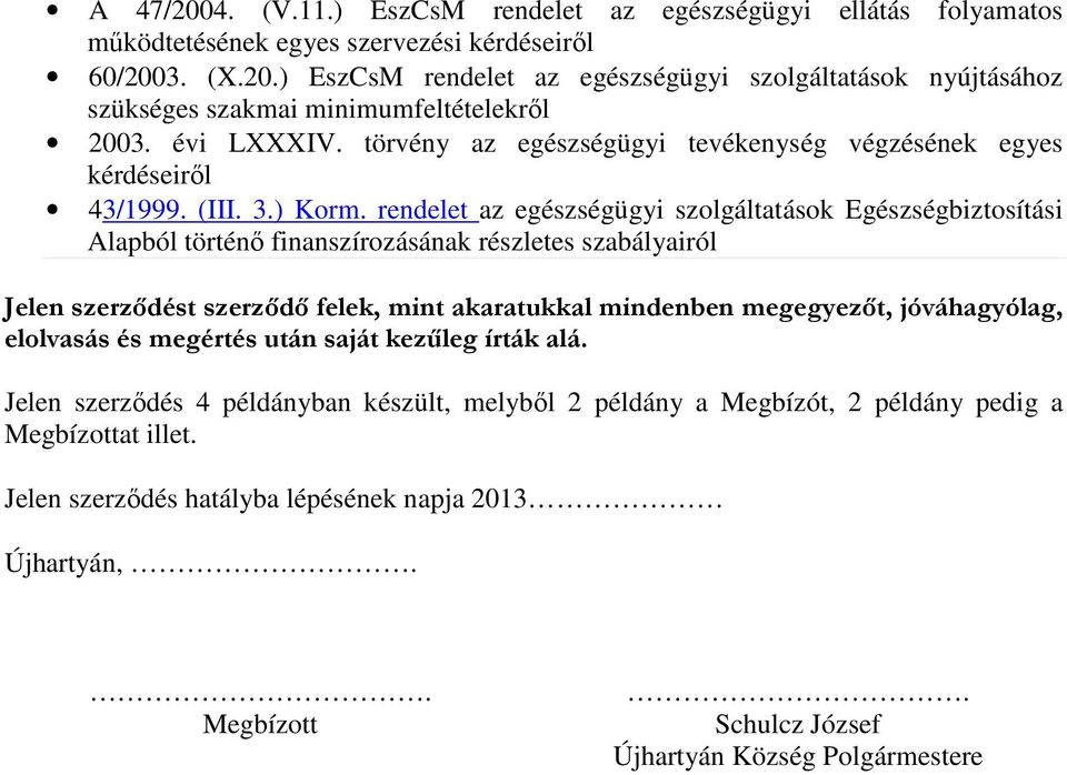 rendelet az egészségügyi szolgáltatások Egészségbiztosítási Alapból történő finanszírozásának részletes szabályairól Jelen szerződést szerződő felek, mint akaratukkal mindenben megegyezőt,