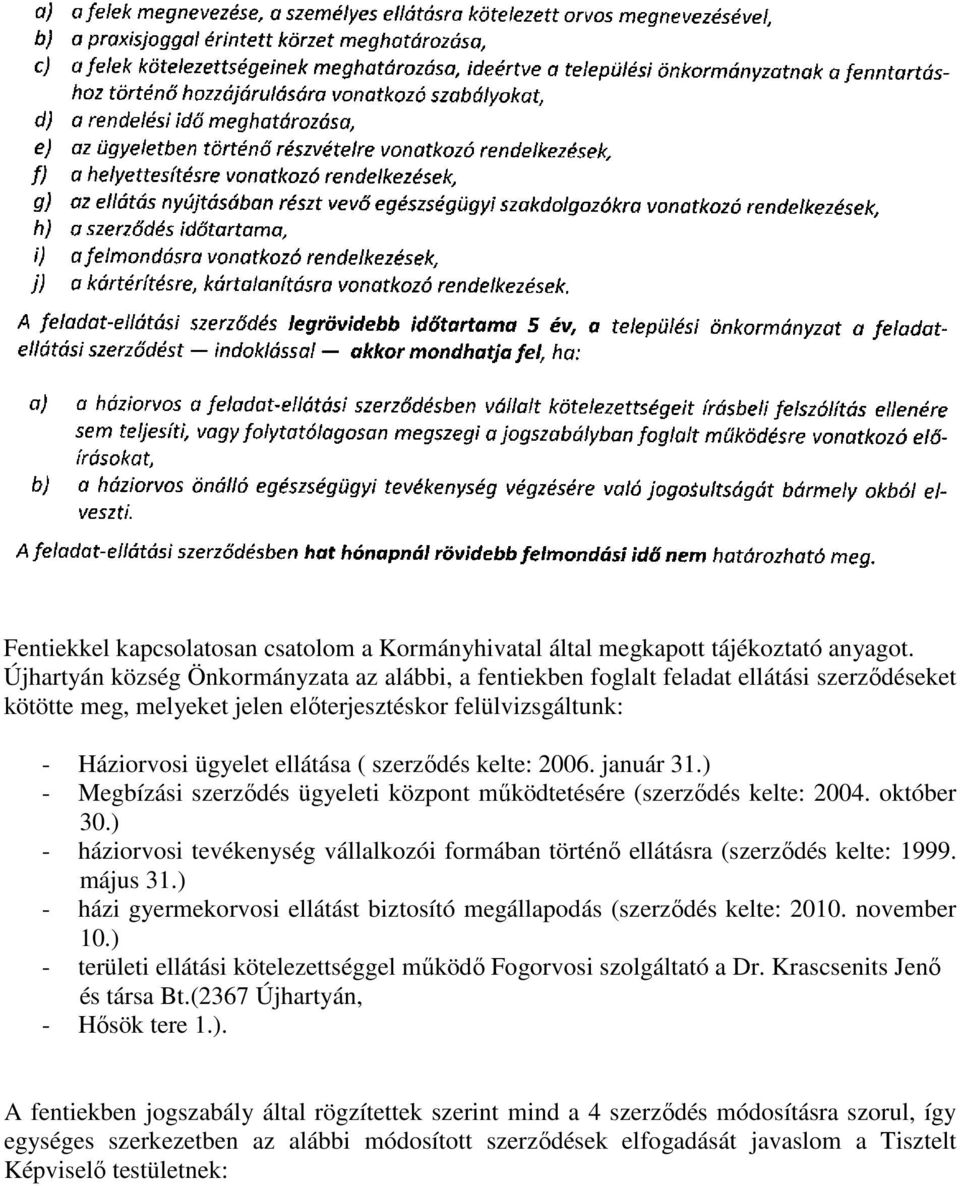 kelte: 2006. január 31.) - Megbízási szerződés ügyeleti központ működtetésére (szerződés kelte: 2004. október 30.