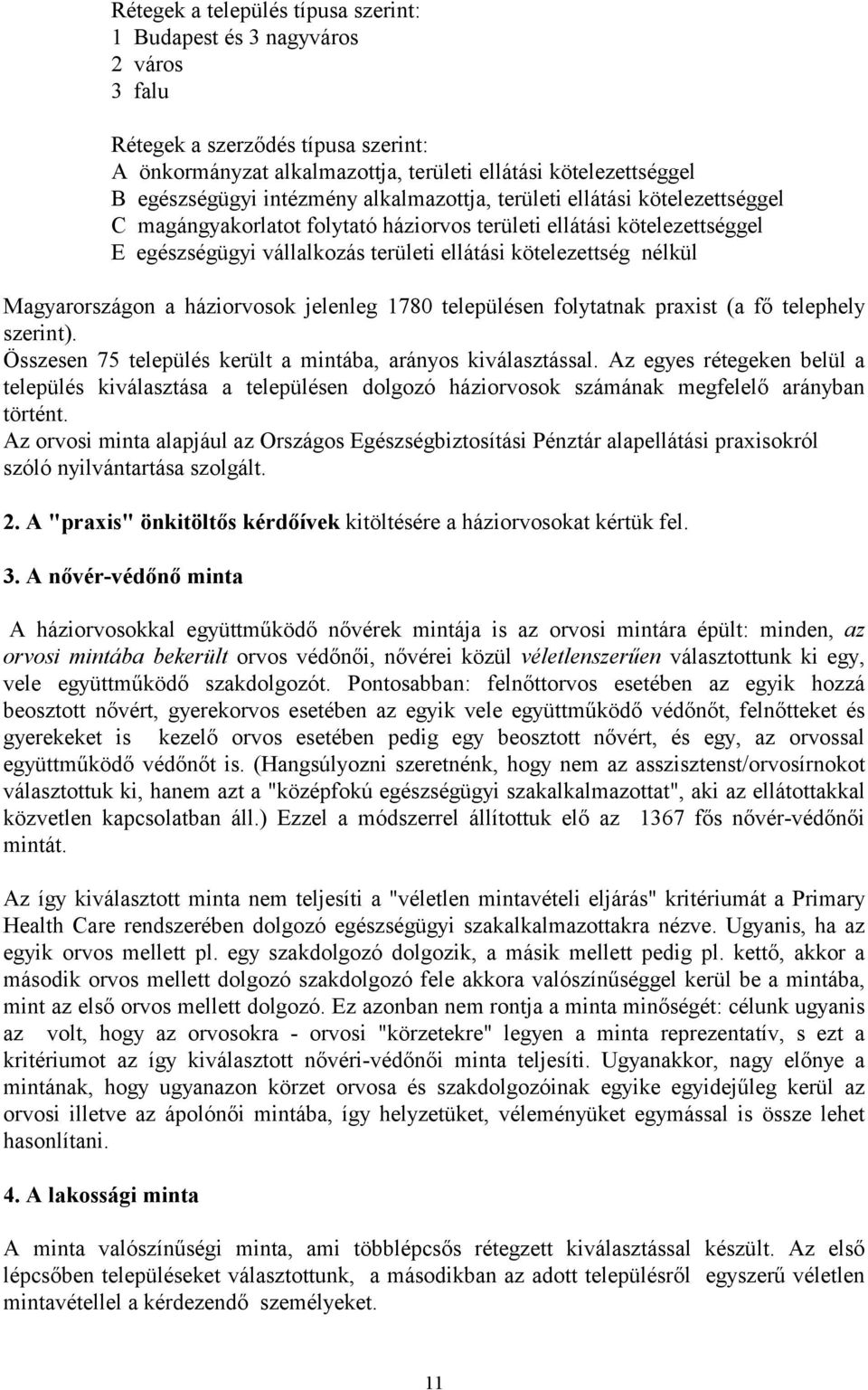 Magyarországon a háziorvosok jelenleg 1780 településen folytatnak praxist (a fő telephely szerint). Összesen 75 település került a mintába, arányos kiválasztással.