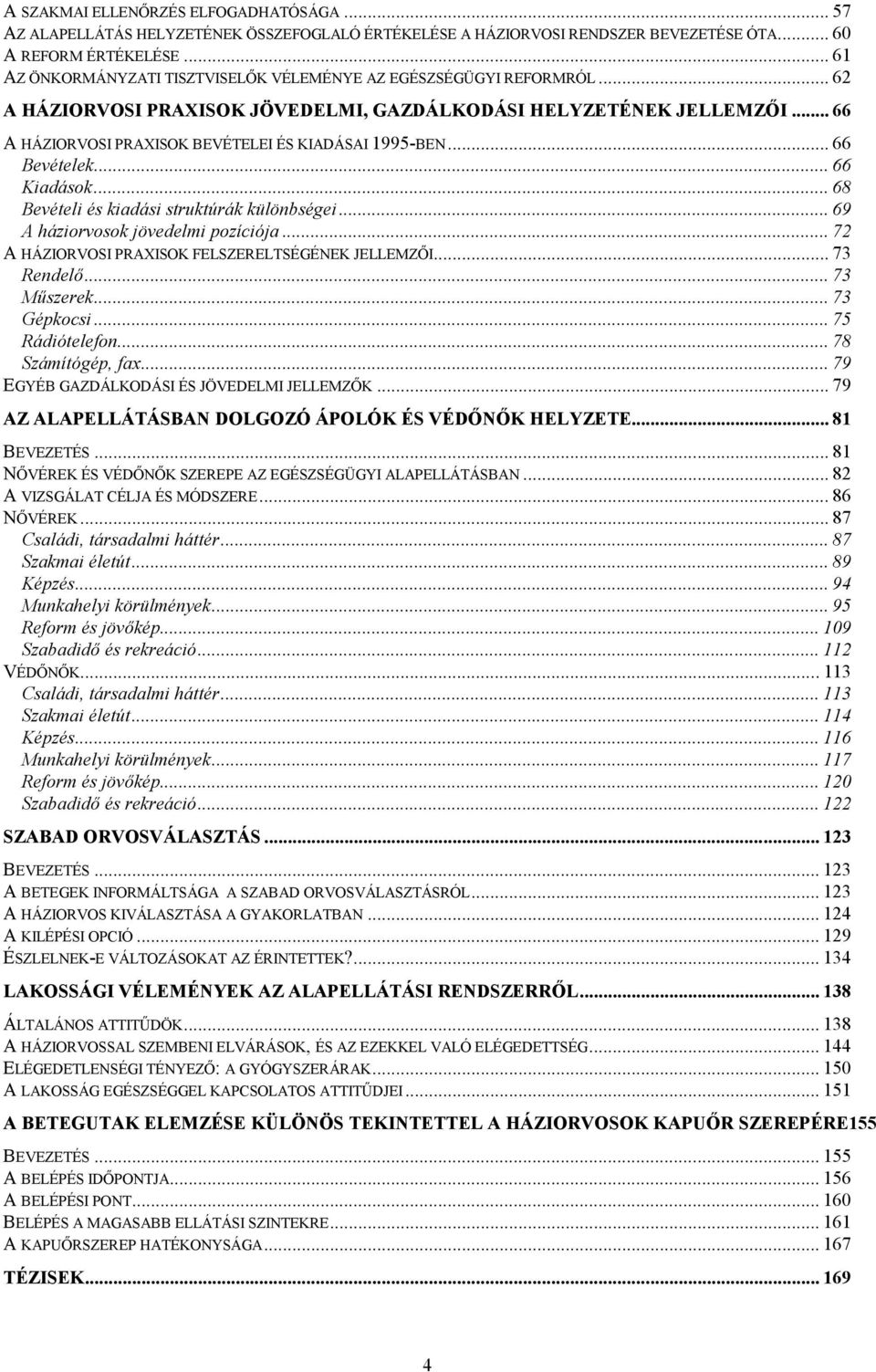 .. 66 A HÁZIORVOSI PRAXISOK BEVÉTELEI ÉS KIADÁSAI 1995-BEN... 66 Bevételek... 66 Kiadások... 68 Bevételi és kiadási struktúrák különbségei... 69 A háziorvosok jövedelmi pozíciója.