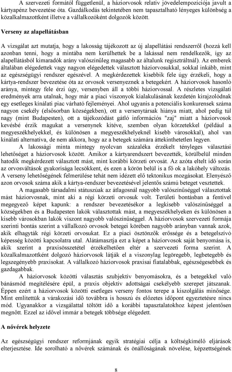 Verseny az alapellátásban A vizsgálat azt mutatja, hogy a lakosság tájékozott az új alapellátási rendszerről (hozzá kell azonban tenni, hogy a mintába nem kerülhettek be a lakással nem rendelkezők,