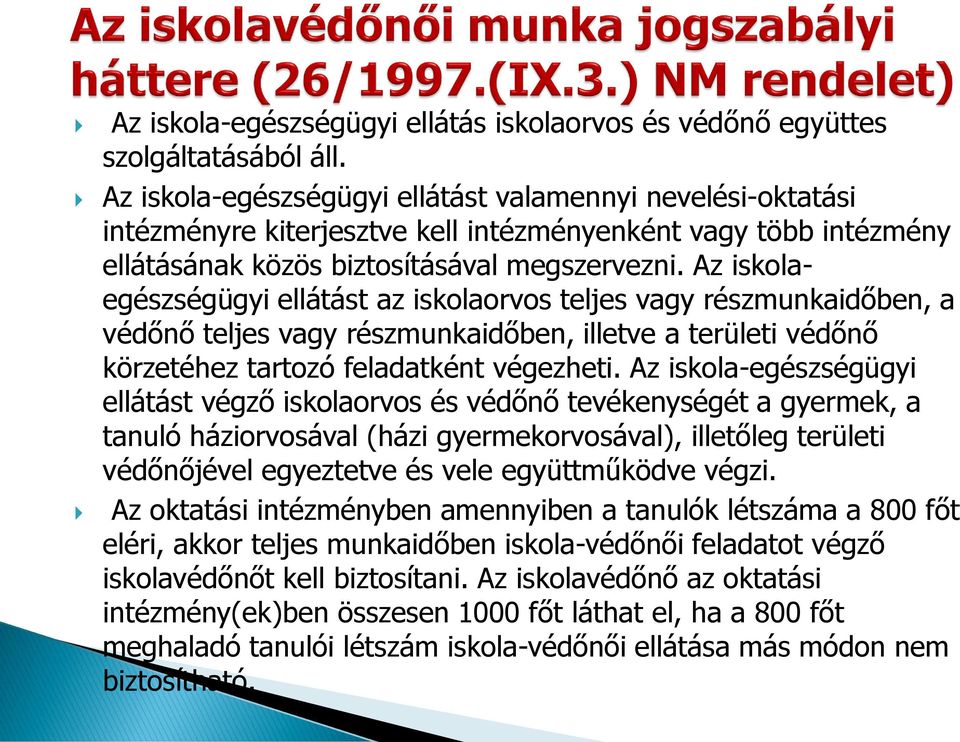 Az iskolaegészségügyi ellátást az iskolaorvos teljes vagy részmunkaidőben, a védőnő teljes vagy részmunkaidőben, illetve a területi védőnő körzetéhez tartozó feladatként végezheti.