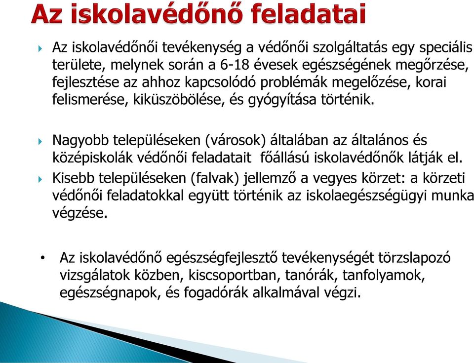 Nagyobb településeken (városok) általában az általános és középiskolák védőnői feladatait főállású iskolavédőnők látják el.