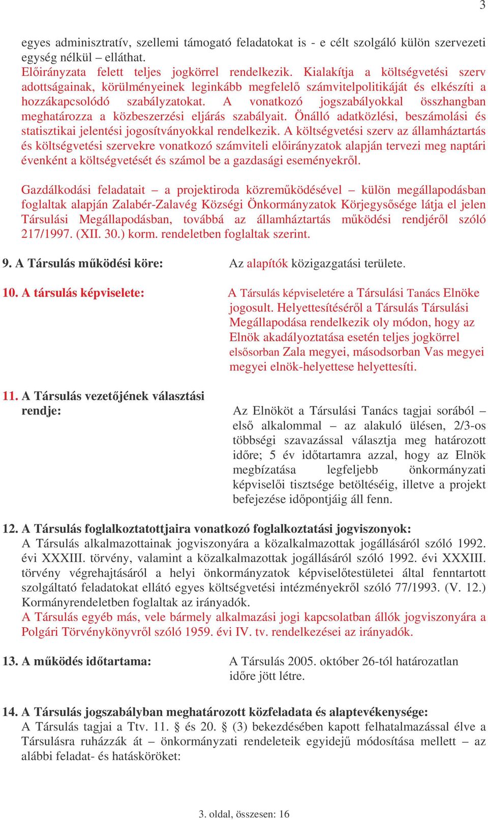 A vonatkozó jogszabályokkal összhangban meghatározza a közbeszerzési eljárás szabályait. Önálló adatközlési, beszámolási és statisztikai jelentési jogosítványokkal rendelkezik.