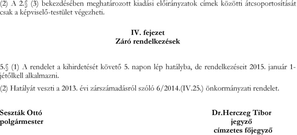 végezheti. IV. fejezet Záró rendelkezések 5. (1) A rendelet a kihirdetését követő 5.