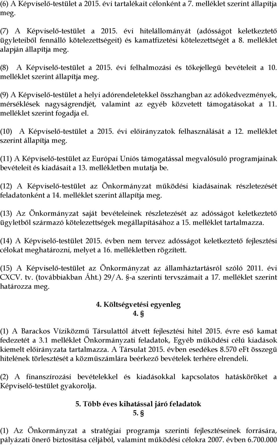 évi felhalmozási és tőkejellegű bevételeit a 10. melléklet szerint állapítja meg.