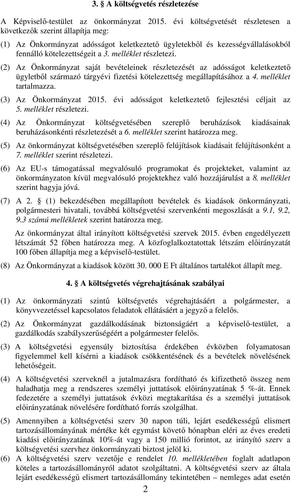 (2) Az Önkormányzat saját bevételeinek részletezését az adósságot keletkeztető ügyletből származó tárgyévi fizetési kötelezettség megállapításához a 4. melléklet tartalmazza. (3) Az Önkormányzat 2015.