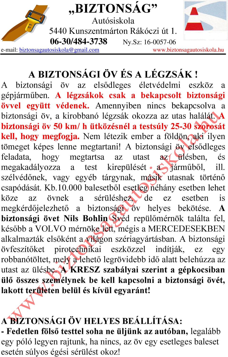 Amennyiben nincs bekapcsolva a biztonsági öv, a kirobbanó légzsák okozza az utas halálát. A biztonsági öv 50 km/ h ütközésnél a testsúly 25-30 szorosát kell, hogy megfogja.