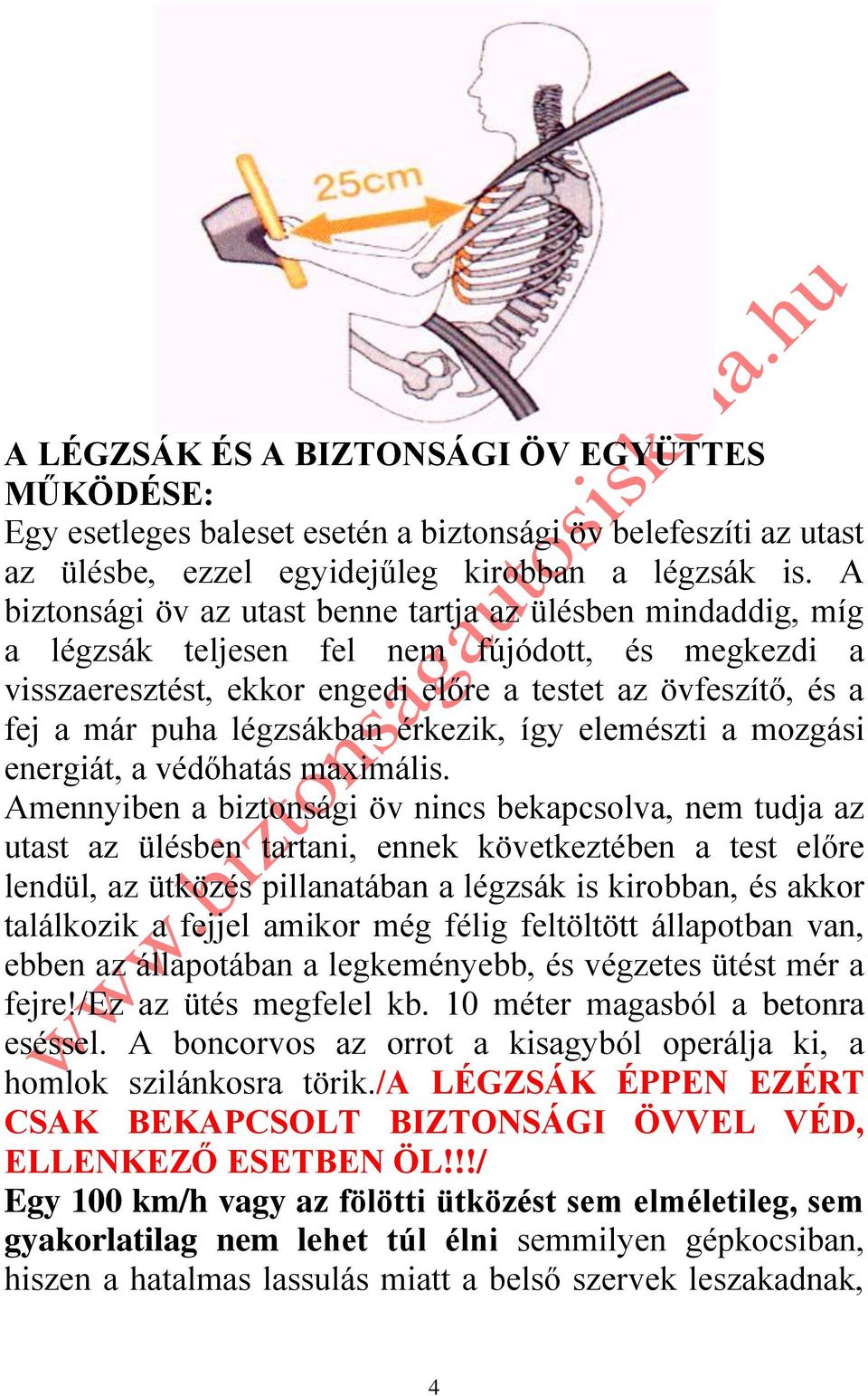 légzsákban érkezik, így elemészti a mozgási energiát, a védőhatás maximális.