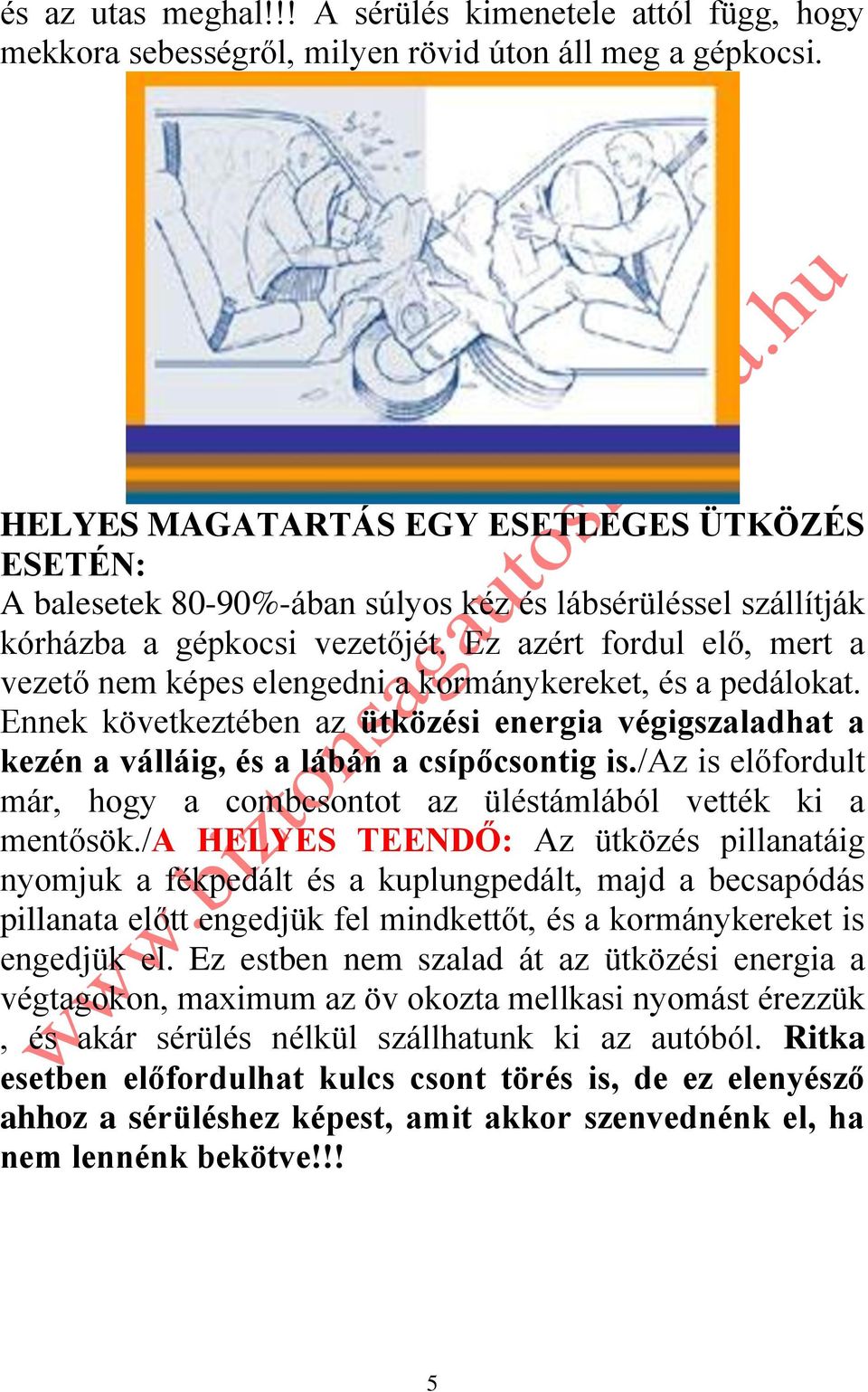 Ez azért fordul elő, mert a vezető nem képes elengedni a kormánykereket, és a pedálokat. Ennek következtében az ütközési energia végigszaladhat a kezén a válláig, és a lábán a csípőcsontig is.