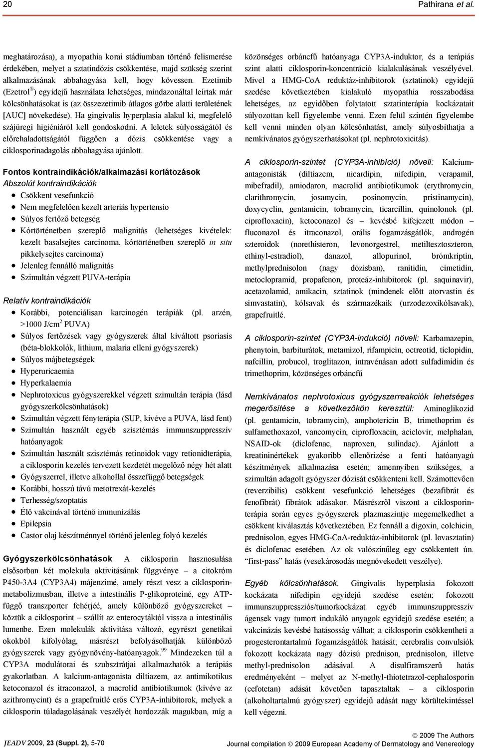 Ha gingivalis hyperplasia alakul ki, megfelelő szájüregi higiéniáról kell gondoskodni.