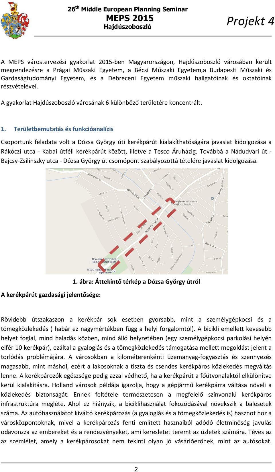 Területbemutatás és funkcióanalízis Csoportunk feladata volt a Dózsa György úti kerékpárút kialakíthatóságára javaslat kidolgozása a Rákóczi utca Kabai útféli kerékpárút között, illetve a Tesco