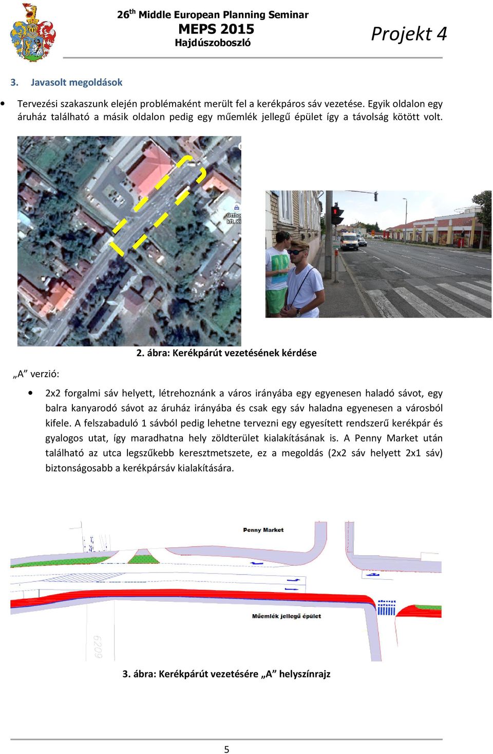 ábra: Kerékpárút vezetésének kérdése A verzió: 2x2 forgalmi sáv helyett, létrehoznánk a város irányába egy egyenesen haladó sávot, egy balra kanyarodó sávot az áruház irányába és csak egy sáv