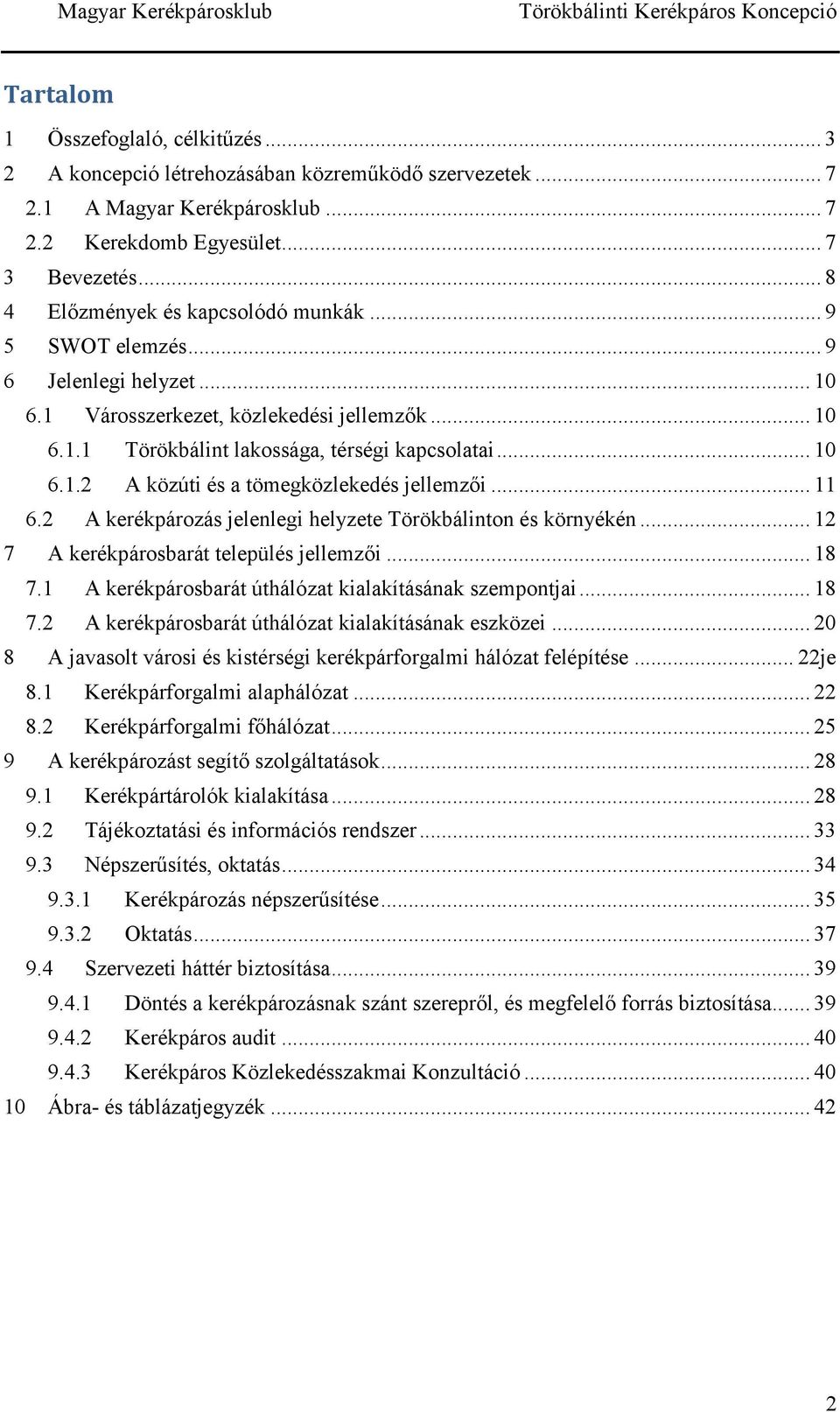 .. 11 6.2 A kerékpározás jelenlegi helyzete Törökbálinton és környékén... 12 7 A kerékpárosbarát település jellemzői... 18 7.1 A kerékpárosbarát úthálózat kialakításának szempontjai... 18 7.2 A kerékpárosbarát úthálózat kialakításának eszközei.