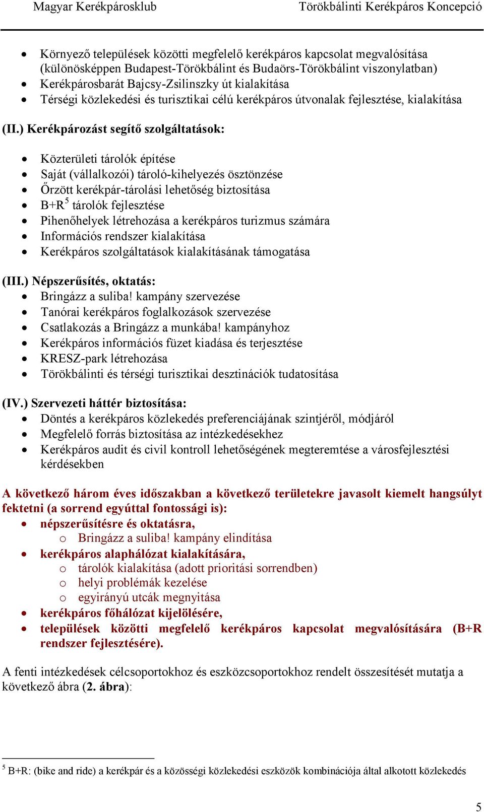 ) Kerékpározást segítő szolgáltatások: Közterületi tárolók építése Saját (vállalkozói) tároló-kihelyezés ösztönzése Őrzött kerékpár-tárolási lehetőség biztosítása B+R 5 tárolók fejlesztése