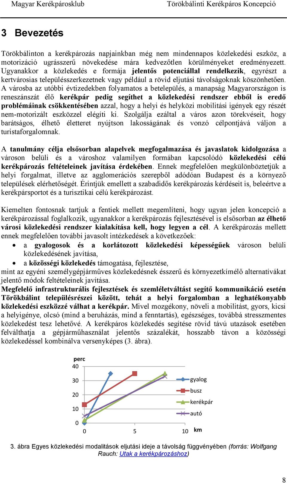 A városba az utóbbi évtizedekben folyamatos a betelepülés, a manapság Magyarországon is reneszánszát élő kerékpár pedig segíthet a közlekedési rendszer ebből is eredő problémáinak csökkentésében