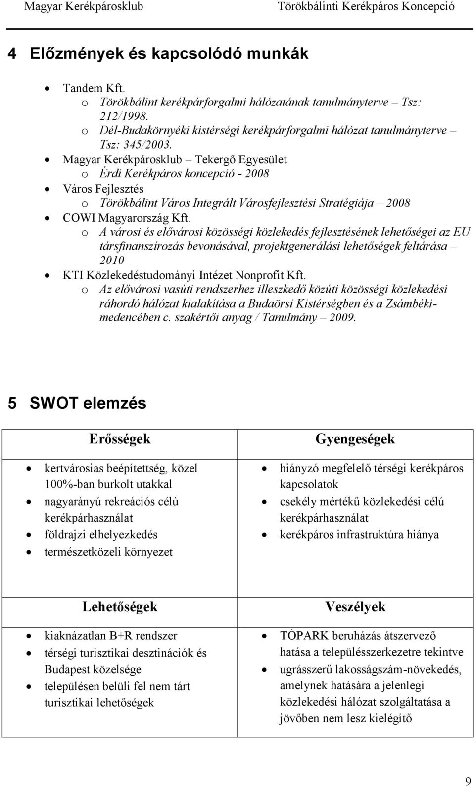 Magyar Kerékpárosklub Tekergő Egyesület o Érdi Kerékpáros koncepció - 2008 Város Fejlesztés o Törökbálint Város Integrált Városfejlesztési Stratégiája 2008 COWI Magyarország Kft.