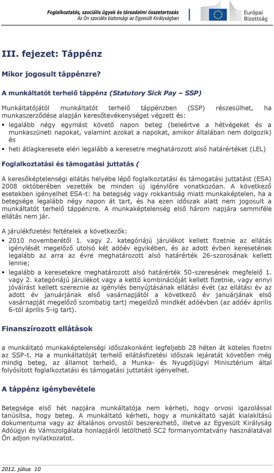 egymást követő napon beteg (beleértve a hétvégeket és a munkaszüneti napokat, valamint azokat a napokat, amikor általában nem dolgozik) és heti átlagkeresete eléri legalább a keresetre meghatározott