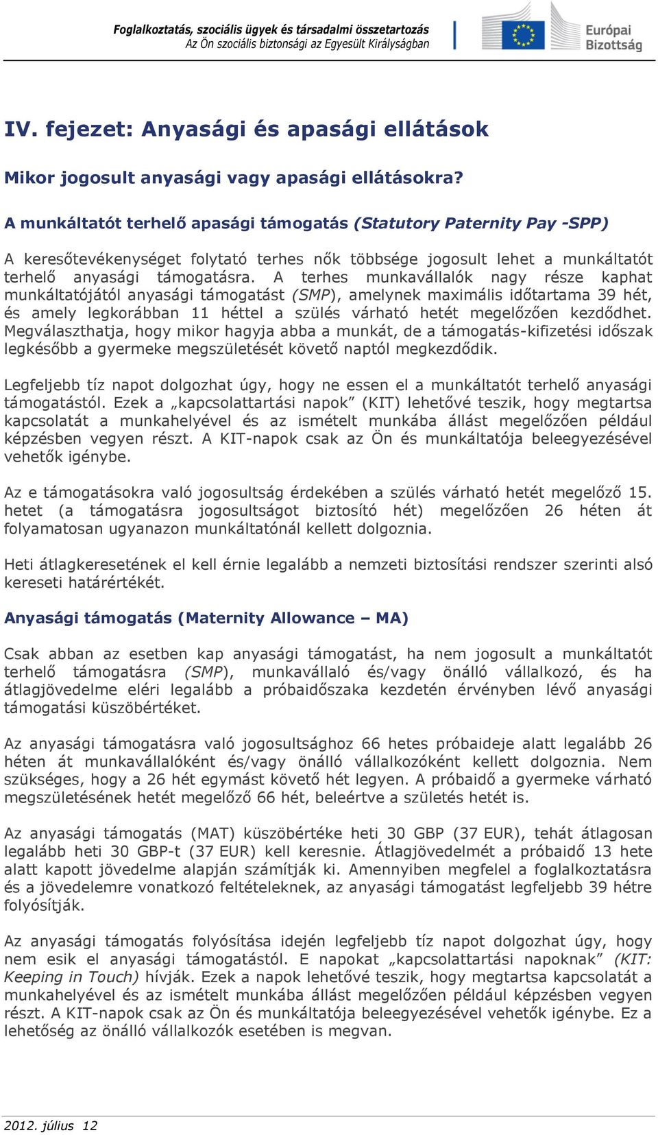 A terhes munkavállalók nagy része kaphat munkáltatójától anyasági támogatást (SMP), amelynek maximális időtartama 39 hét, és amely legkorábban 11 héttel a szülés várható hetét megelőzően kezdődhet.