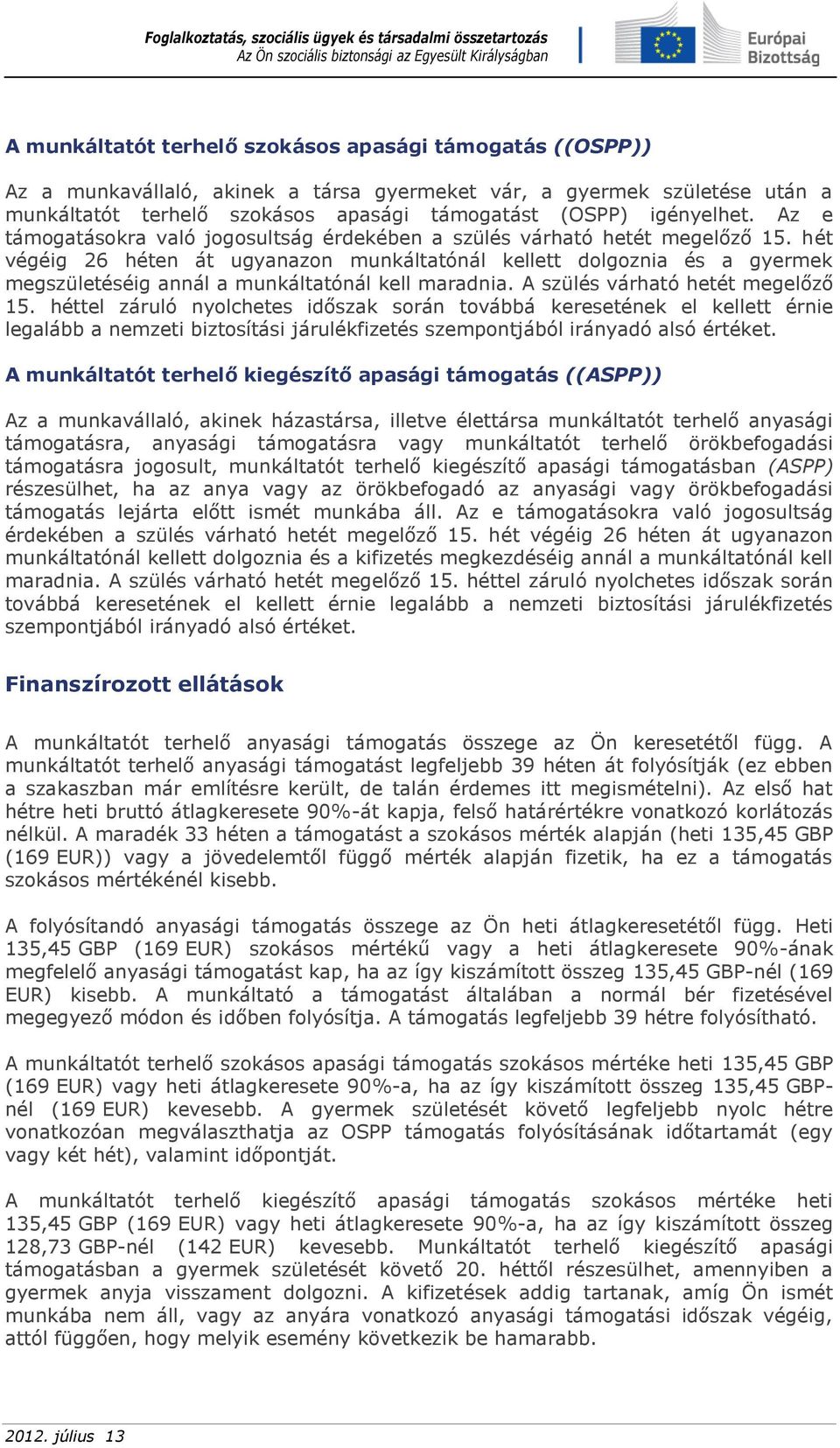 hét végéig 26 héten át ugyanazon munkáltatónál kellett dolgoznia és a gyermek megszületéséig annál a munkáltatónál kell maradnia. A szülés várható hetét megelőző 15.